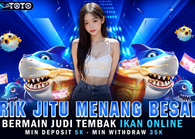 NUSTOTO Trik Jitu Menang Besar Bermain Judi Tembak Ikan Online