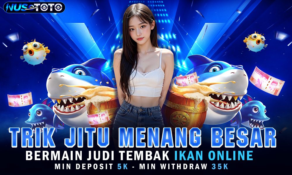 NUSTOTO Trik Jitu Menang Besar Bermain Judi Tembak Ikan Online