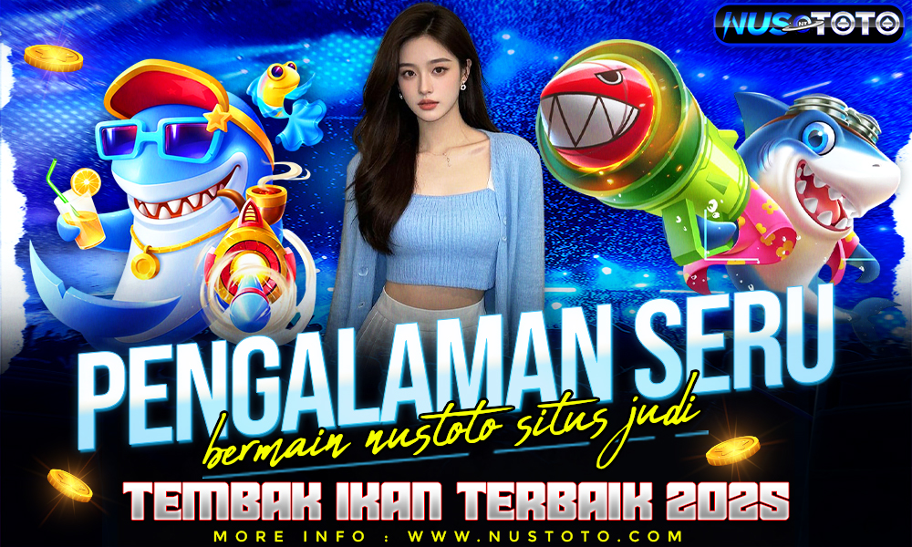 Pengalaman Seru Bermain Nustoto Situs Judi Tembak Ikan Terbaik 2025