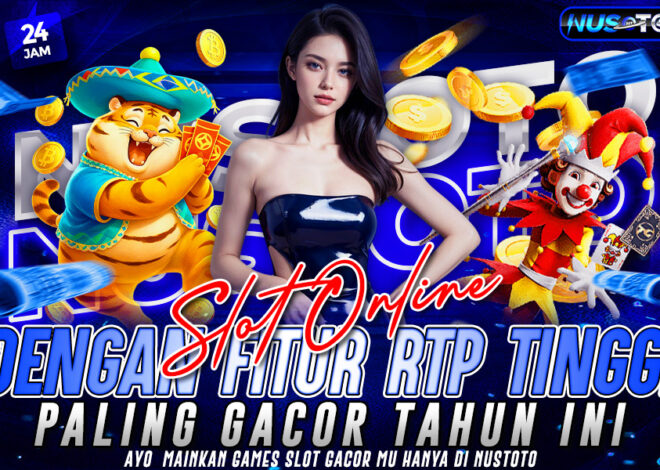 Situs NUSTOTO Slot Online Dengan Fitur RTP Tinggi Paling Gacor Tahun Ini