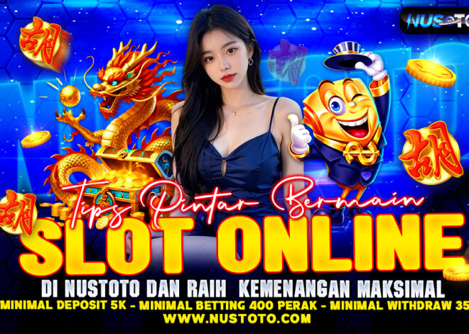 Tips Pintar Bermain Slot Online di NUSTOTO dan Raih Kemenangan Maksimal