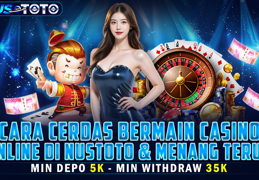 Cara Cerdas Bermain Casino Online di NUSTOTO dan Menang Terus