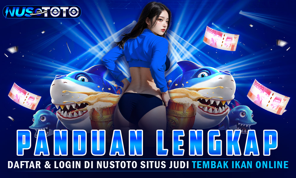 Panduan Lengkap Daftar dan Login di NUSTOTO Situs Judi Tembak Ikan Online